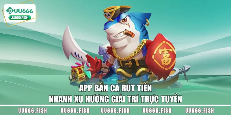 App bắn cá rút tiền nhanh