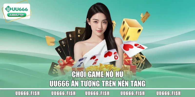 Chơi game nổ hũ UU666 ấn tượng trên nền tảng