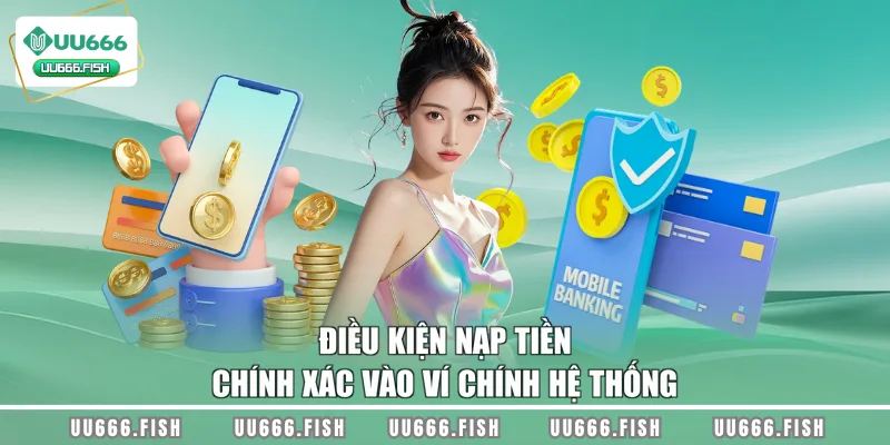Điều kiện nạp tiền chính xác vào ví chính hệ thống