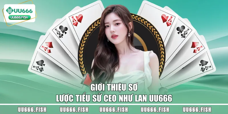 Giới thiệu sơ lược tiểu sử CEO Như Lan UU666