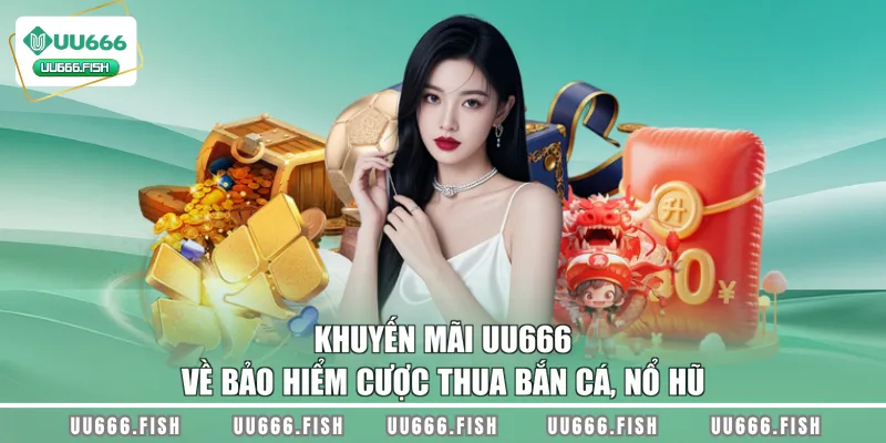Khuyến mãi UU666 về bảo hiểm cược thua bắn cá, nổ hũ