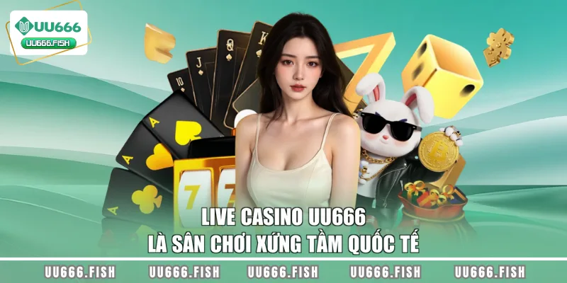 Live Casino UU666 là sân chơi xứng tầm quốc tế