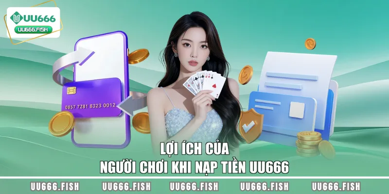 Lợi ích của người chơi khi nạp tiền UU666