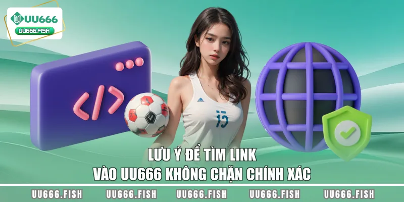 Lưu ý để tìm link vào UU666 không chặn chính xác