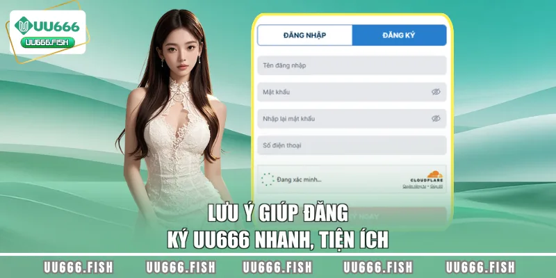 Lưu ý giúp đăng ký UU666 nhanh, tiện ích