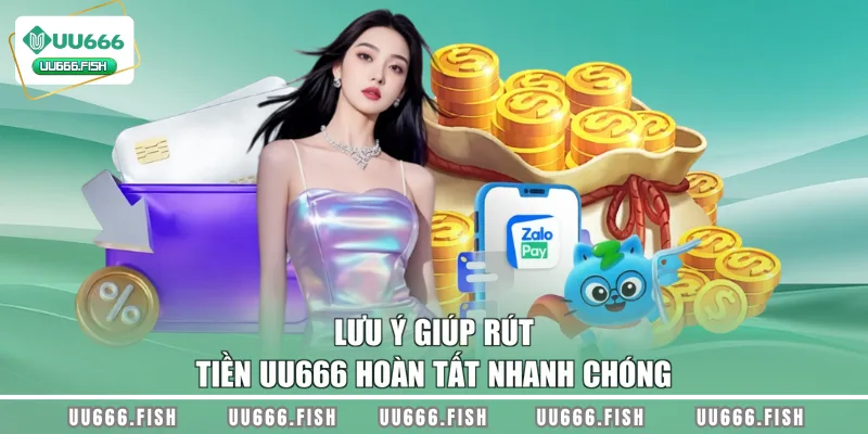 Lưu ý giúp rút tiền UU666 hoàn tất nhanh chóng