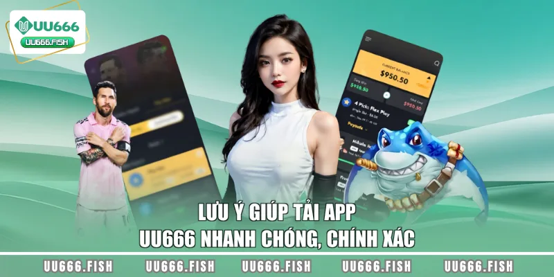 Lưu ý giúp tải app UU666 nhanh chóng, chính xác