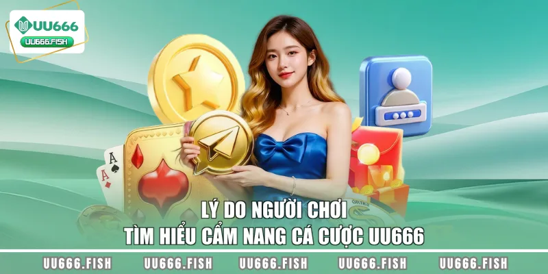 Lý do người chơi tìm hiểu cẩm nang cá cược UU666