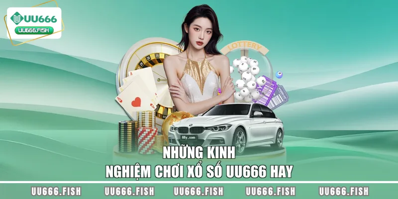 Những kinh nghiệm chơi xổ số UU666 hay
