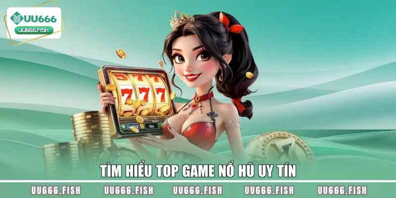 Tìm hiểu top game nổ hũ uy tín