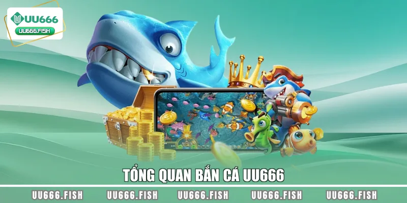 Tổng quan bắn cá UU666