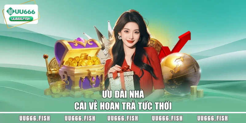 Ưu đãi nhà cái về hoàn trả tức thời